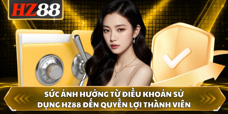 Sức ảnh hưởng từ điều khoản sử dụng HZ88 đến quyền lợi thành viên